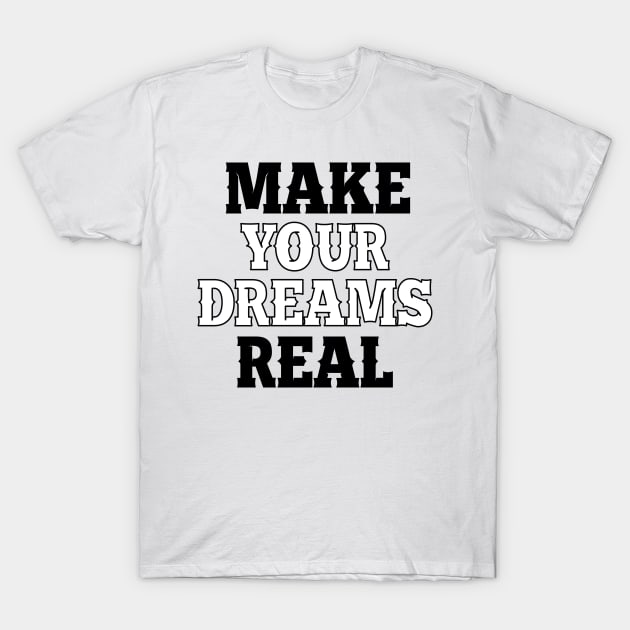 Make your dreams real T-Shirt by SamridhiVerma18